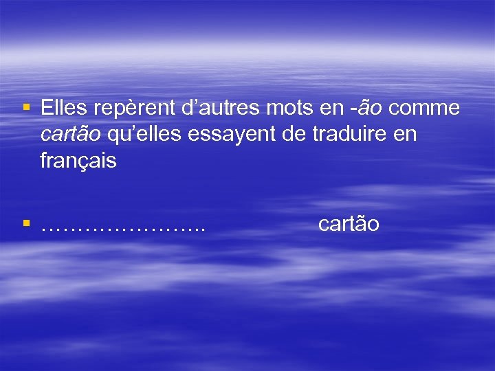 § Elles repèrent d’autres mots en ão comme cartão qu’elles essayent de traduire en