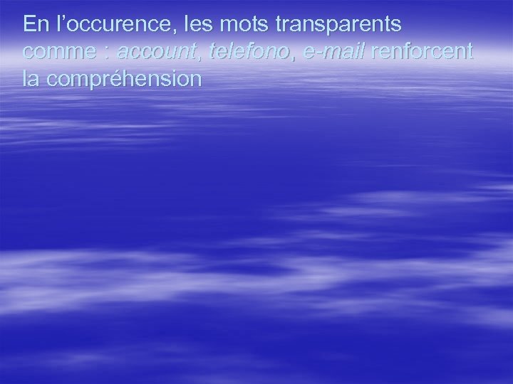 En l’occurence, les mots transparents comme : account, telefono, e-mail renforcent la compréhension 