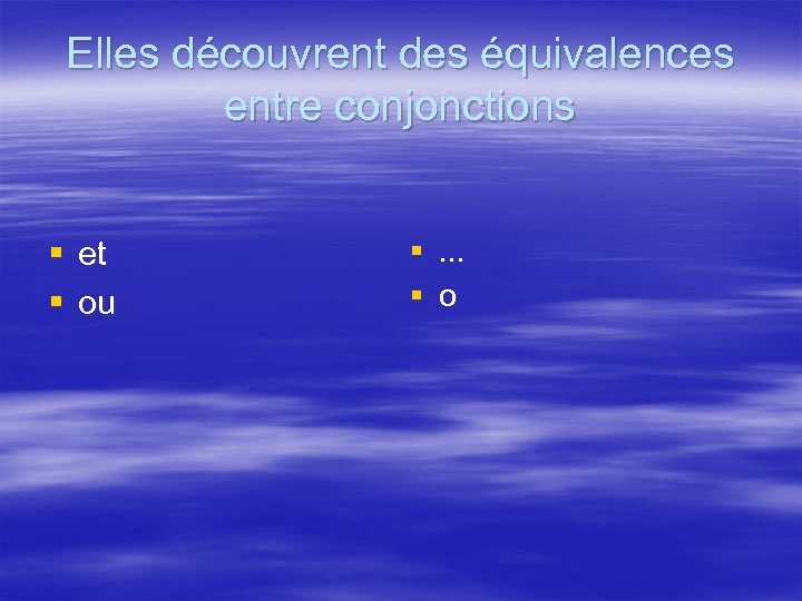 Elles découvrent des équivalences entre conjonctions § et § ou §. . . §