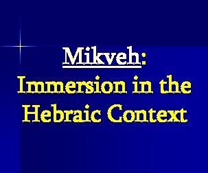 Mikveh: Immersion in the Hebraic Context 