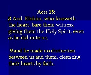 Acts 15: 8 And Elohim, who knoweth the heart, bare them witness, giving them