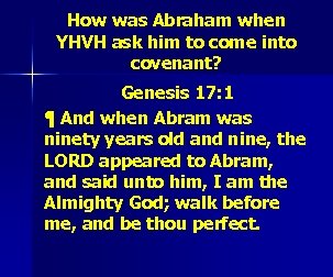 How was Abraham when YHVH ask him to come into covenant? Genesis 17: 1