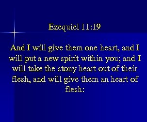 Ezequiel 11: 19 And I will give them one heart, and I will put