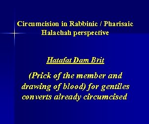 Circumcision in Rabbinic / Pharisaic Halachah perspective Hatafat Dam Brit (Prick of the member