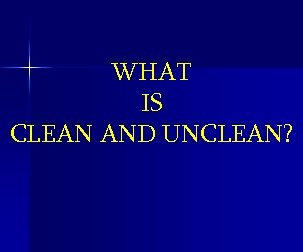 WHAT IS CLEAN AND UNCLEAN? 