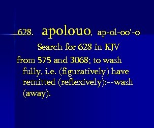 628. apolouo, ap-ol-oo'-o Search for 628 in KJV from 575 and 3068; to wash