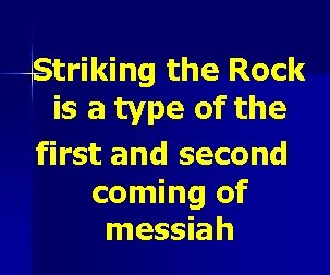 Striking the Rock is a type of the first and second coming of messiah