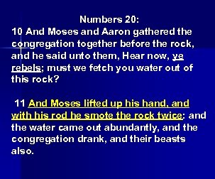 Numbers 20: 10 And Moses and Aaron gathered the congregation together before the rock,