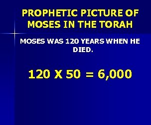 PROPHETIC PICTURE OF MOSES IN THE TORAH MOSES WAS 120 YEARS WHEN HE DIED.
