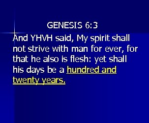 GENESIS 6: 3 And YHVH said, My spirit shall not strive with man for