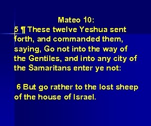 Mateo 10: 5 ¶ These twelve Yeshua sent forth, and commanded them, saying, Go