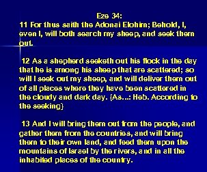 Eze 34: 11 For thus saith the Adonai Elohim; Behold, I, even I, will