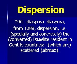 Dispersion 290. diaspora, from 1289; dispersion, i. e. (specially and concretely) the (converted) Israelite