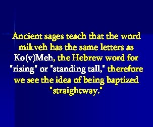 Ancient sages teach that the word mikveh has the same letters as Ko(v)Meh, the