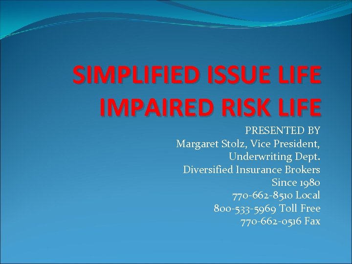 SIMPLIFIED ISSUE LIFE IMPAIRED RISK LIFE PRESENTED BY Margaret Stolz, Vice President, Underwriting Dept.