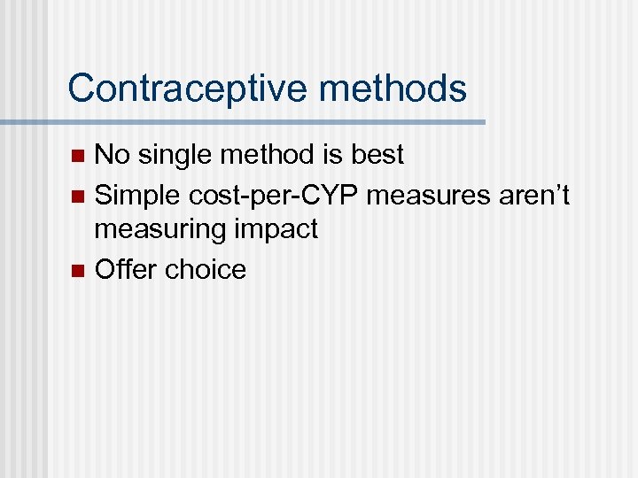 Contraceptive methods No single method is best n Simple cost-per-CYP measures aren’t measuring impact