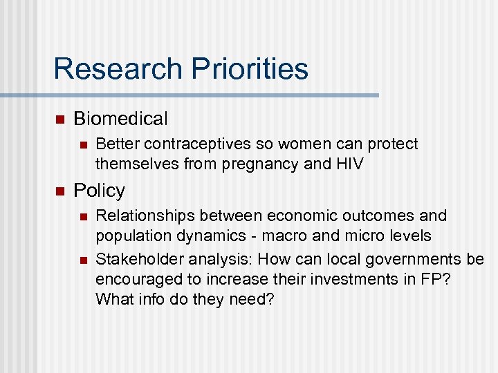Research Priorities n Biomedical n n Better contraceptives so women can protect themselves from