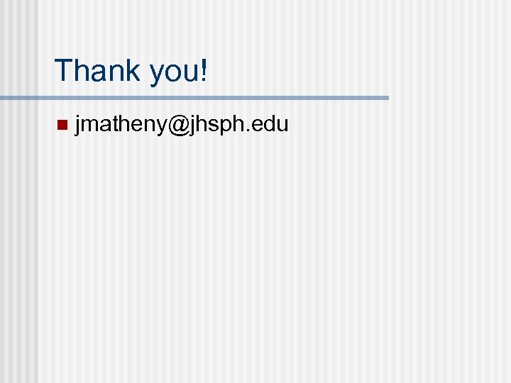 Thank you! n jmatheny@jhsph. edu 