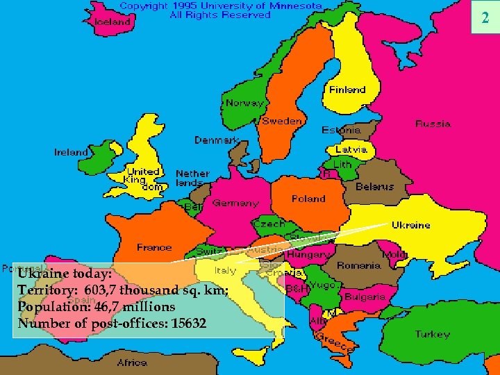 2 Ukraine today: Territory: 603, 7 thousand sq. km; Population: 46, 7 millions Number