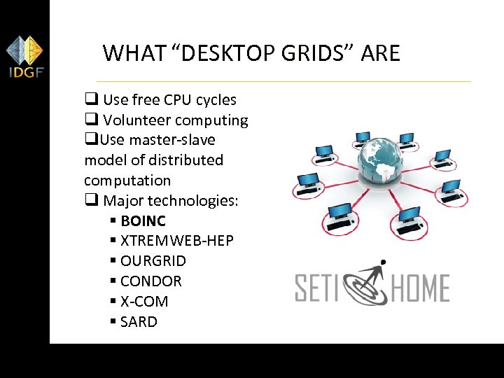 WHAT “DESKTOP GRIDS” ARE q Use free CPU cycles q Volunteer computing q. Use