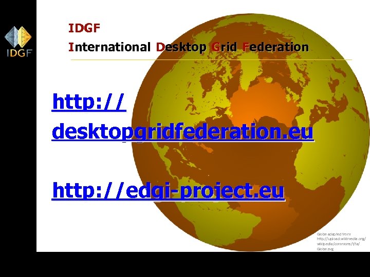 IDGF International Desktop Grid Federation http: // desktopgridfederation. eu http: //edgi-project. eu Globe adapted