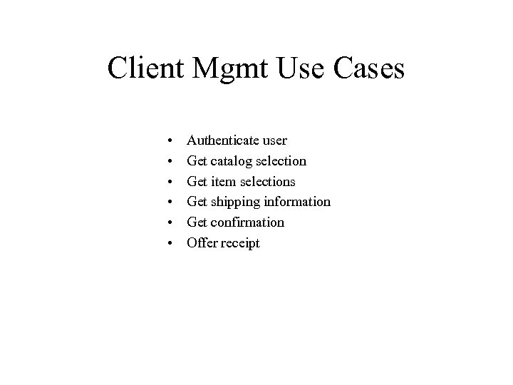 Client Mgmt Use Cases • • • Authenticate user Get catalog selection Get item