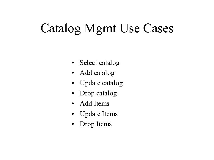 Catalog Mgmt Use Cases • • Select catalog Add catalog Update catalog Drop catalog