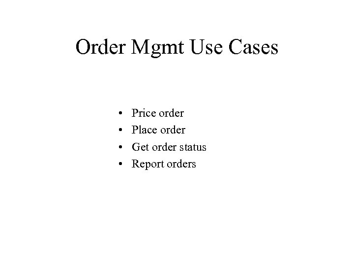 Order Mgmt Use Cases • • Price order Place order Get order status Report