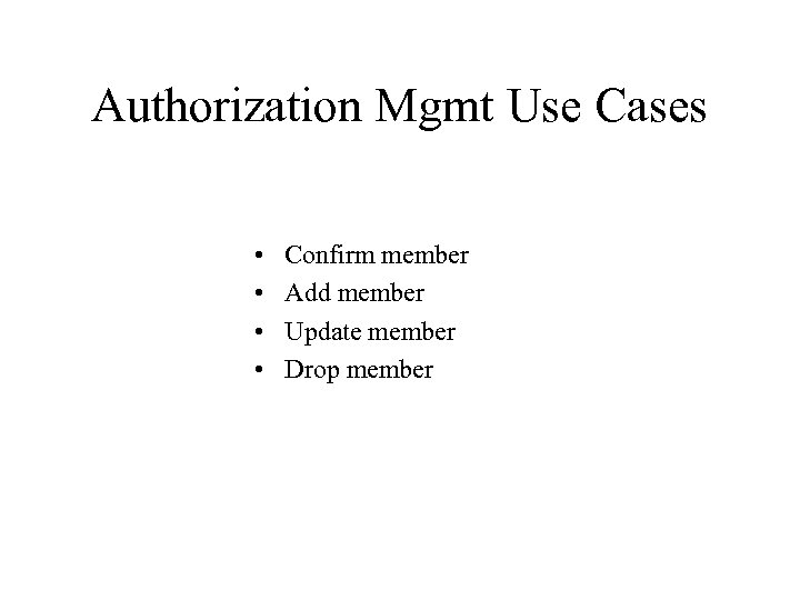Authorization Mgmt Use Cases • • Confirm member Add member Update member Drop member