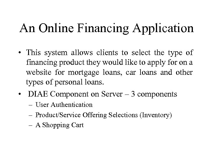An Online Financing Application • This system allows clients to select the type of