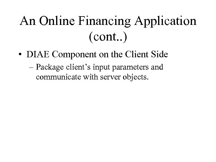 An Online Financing Application (cont. . ) • DIAE Component on the Client Side