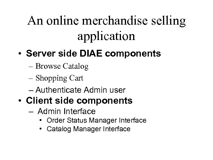 An online merchandise selling application • Server side DIAE components – Browse Catalog –