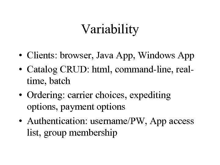 Variability • Clients: browser, Java App, Windows App • Catalog CRUD: html, command-line, realtime,