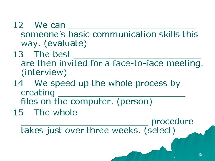 12 We can ____________ someone’s basic communication skills this way. (evaluate) 13 The best