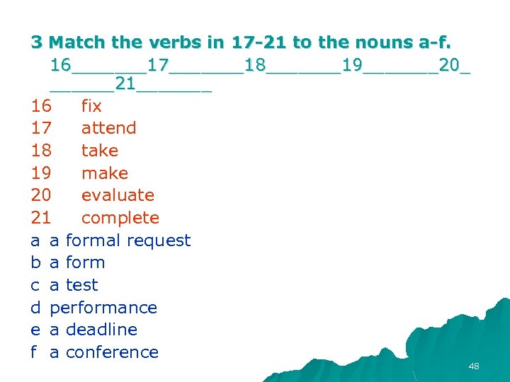 3 Match the verbs in 17 -21 to the nouns a-f. 16_______17_______18_______19_______20_ ______21_______ 16