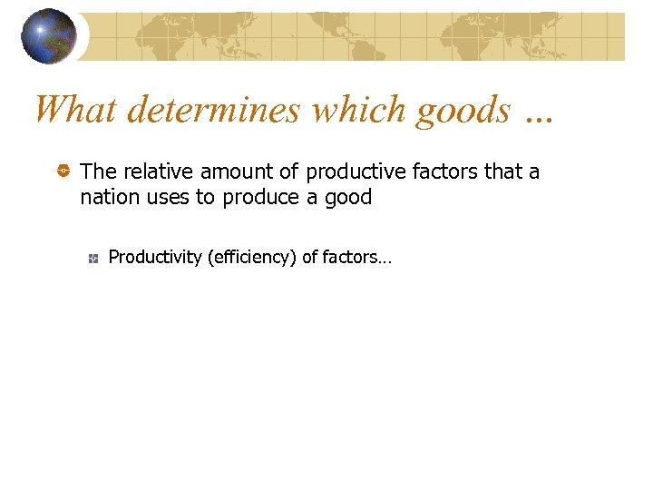 What determines which goods … The relative amount of productive factors that a nation