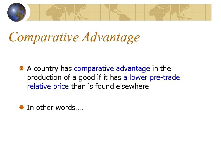 Comparative Advantage A country has comparative advantage in the production of a good if