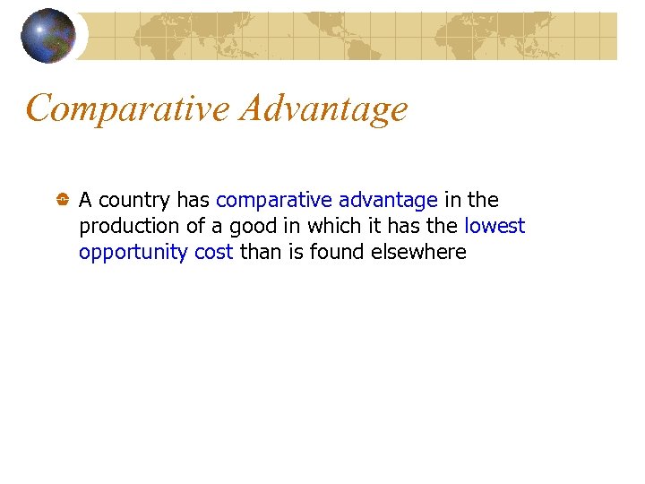 Comparative Advantage A country has comparative advantage in the production of a good in