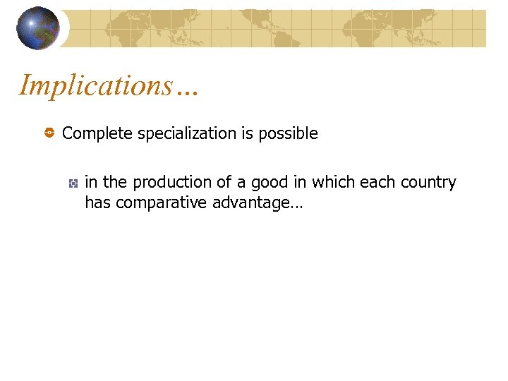 Implications… Complete specialization is possible in the production of a good in which each