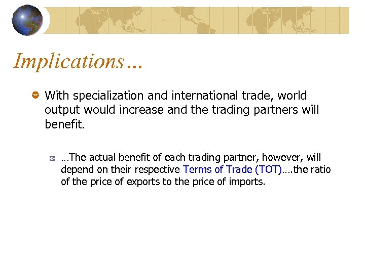 Implications… With specialization and international trade, world output would increase and the trading partners