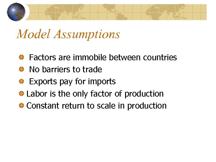 Model Assumptions Factors are immobile between countries No barriers to trade Exports pay for