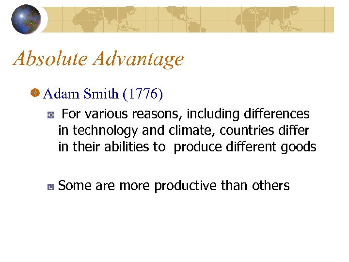 Absolute Advantage Adam Smith (1776) For various reasons, including differences in technology and climate,