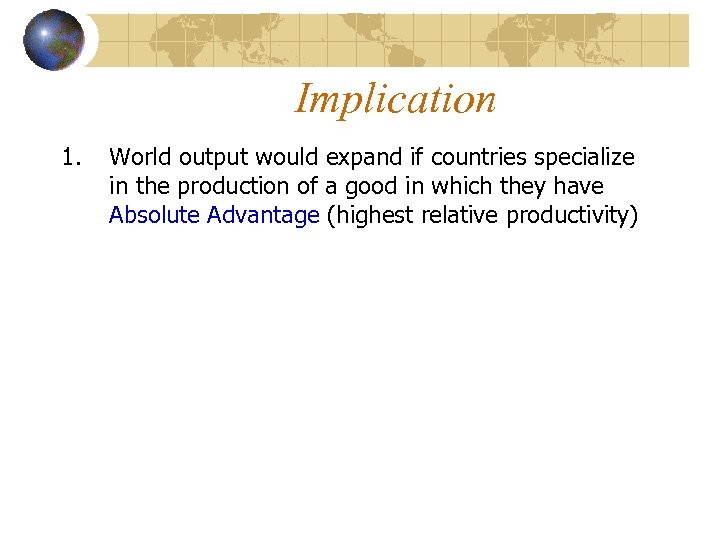 Implication 1. World output would expand if countries specialize in the production of a