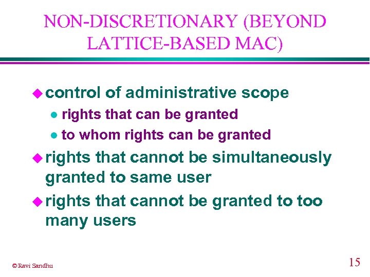 NON-DISCRETIONARY (BEYOND LATTICE-BASED MAC) u control of administrative scope rights that can be granted