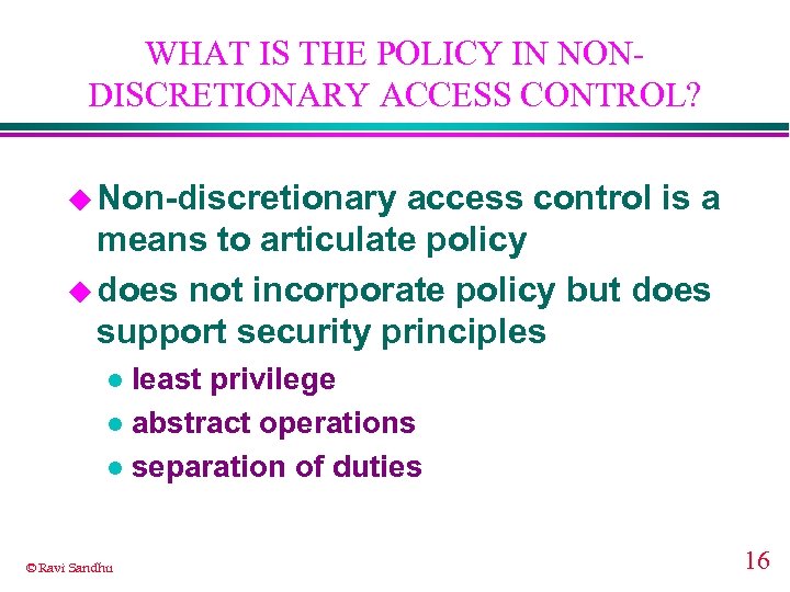 WHAT IS THE POLICY IN NONDISCRETIONARY ACCESS CONTROL? u Non-discretionary access control is a