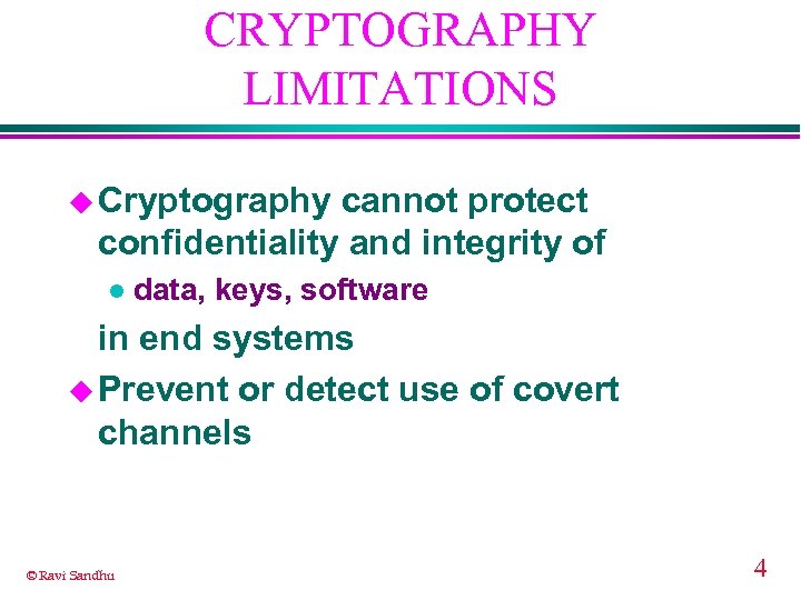 CRYPTOGRAPHY LIMITATIONS u Cryptography cannot protect confidentiality and integrity of l data, keys, software