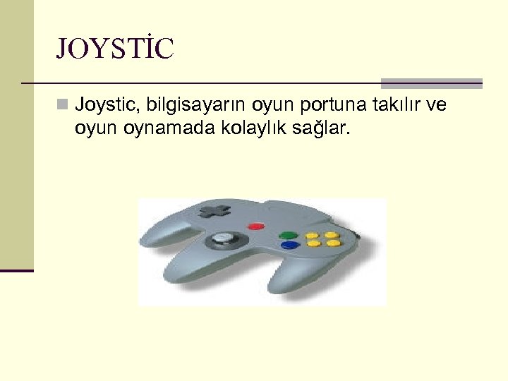 JOYSTİC n Joystic, bilgisayarın oyun portuna takılır ve oyun oynamada kolaylık sağlar. 
