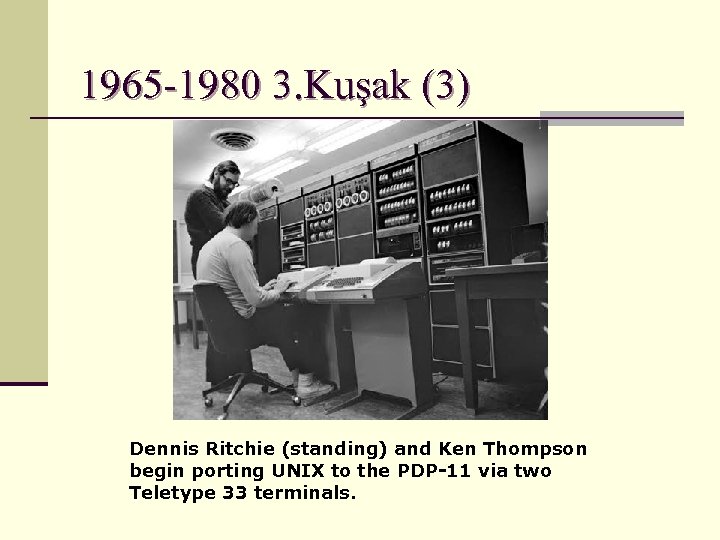 1965 -1980 3. Kuşak (3) Dennis Ritchie (standing) and Ken Thompson begin porting UNIX