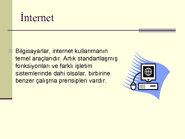 İnternet n Bilgisayarlar, internet kullanmanın temel araçlarıdır. Artık standartlaşmış fonksiyonları ve farklı işletim sistemlerinde