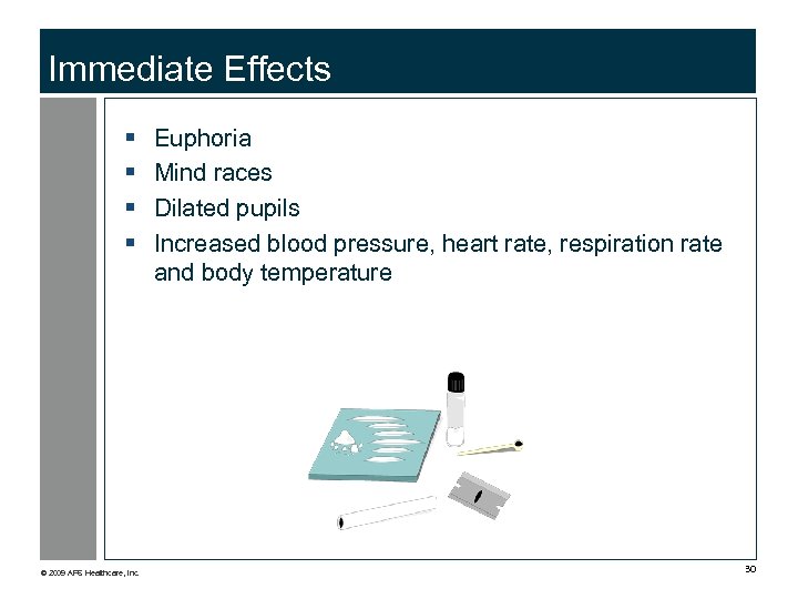 Immediate Effects § § © 2009 APS Healthcare, Inc. Euphoria Mind races Dilated pupils